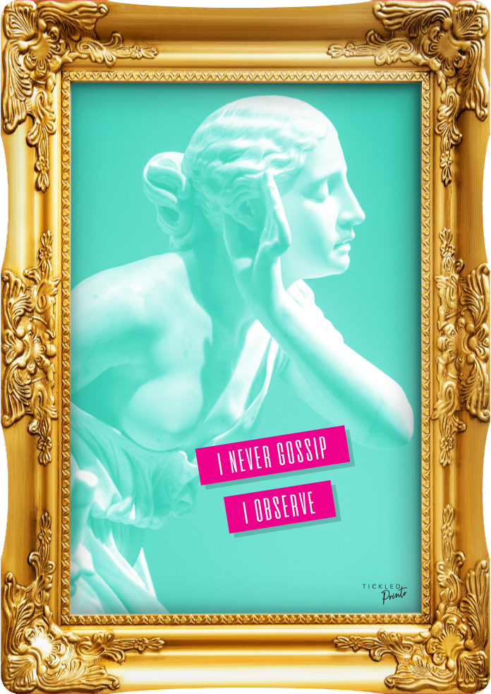 I Never Gossip I Observe | Wall Art Print