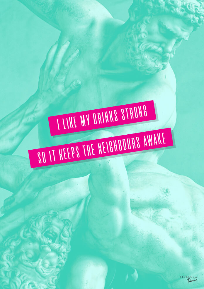 I Like My Drinks Strong, So It Keeps The Neighbours Awake | Poster