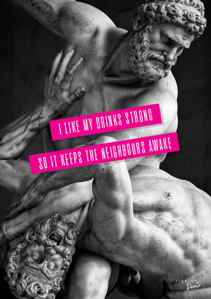 I Like My Drinks Strong, So It Keeps The Neighbours Awake | Poster