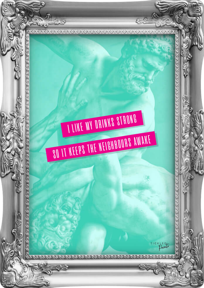 I Like My Drinks Strong, So It Keeps The Neighbours Awake | Wall Art Print