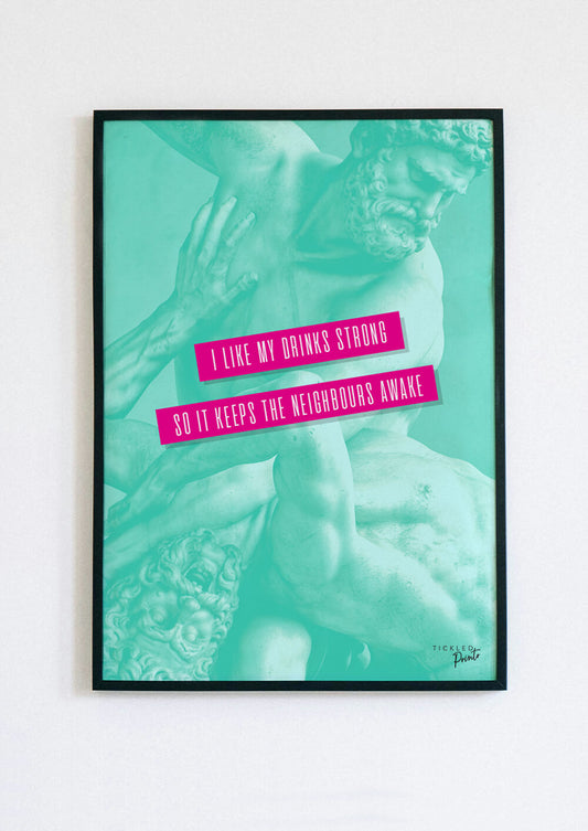 I Like My Drinks Strong, So It Keeps The Neighbours Awake | Poster